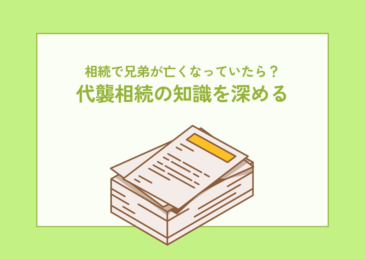 相続で兄弟が亡くなっていたら？代襲相続の知識を深める