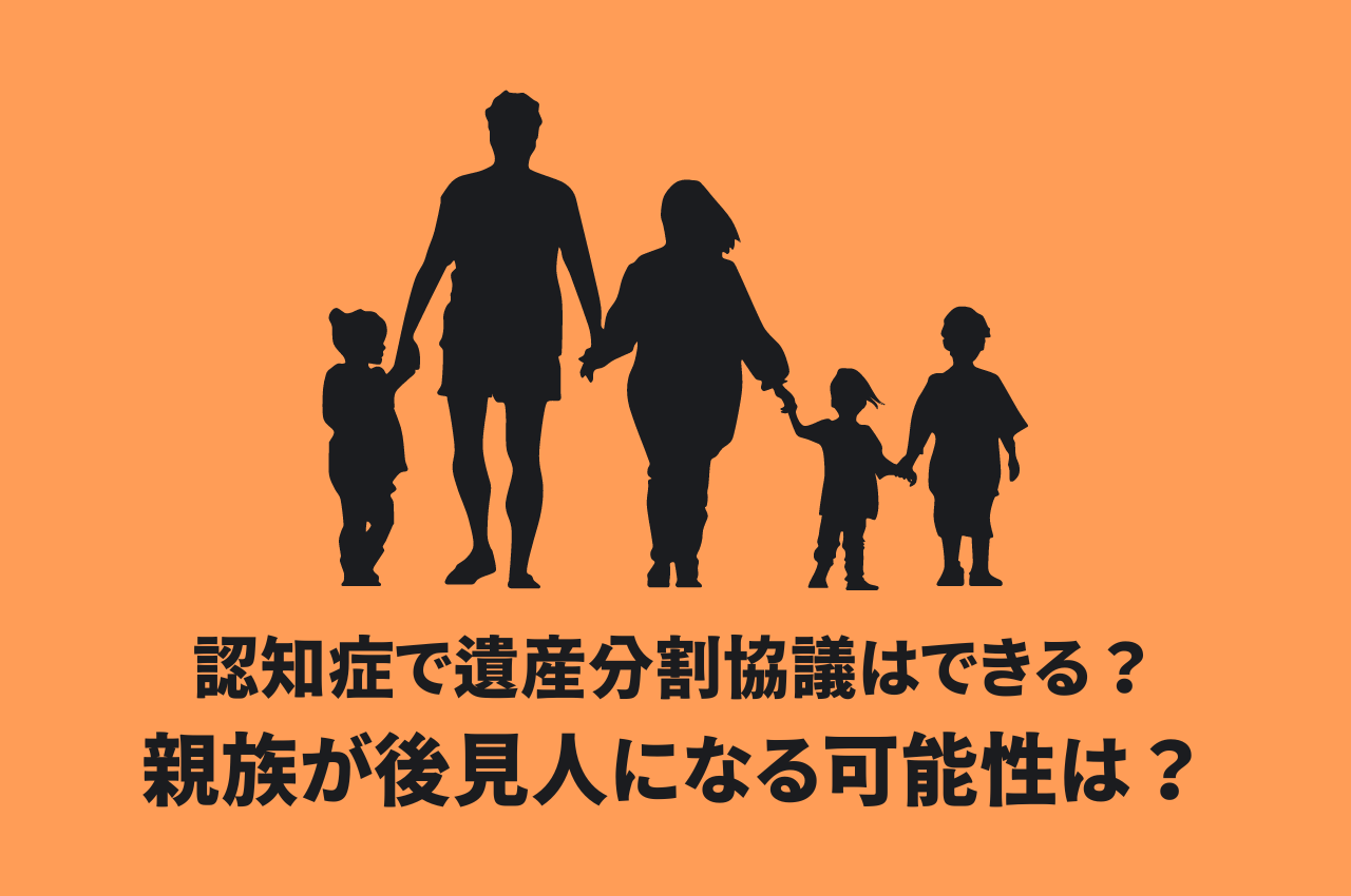 認知症で遺産分割協議はできるのか？親族が相続において後見人になる可能性は？