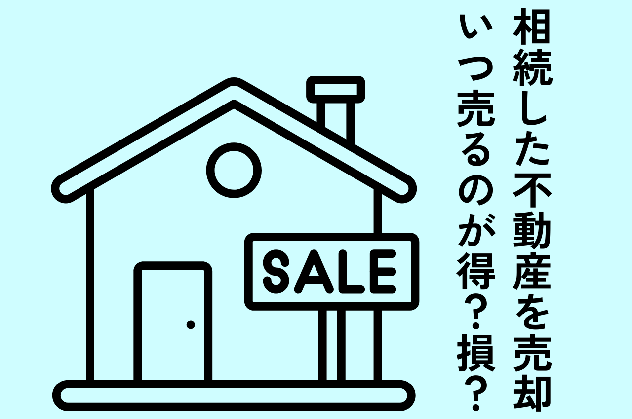 相続した不動産を売却するタイミング｜いつ売るのが得？損？