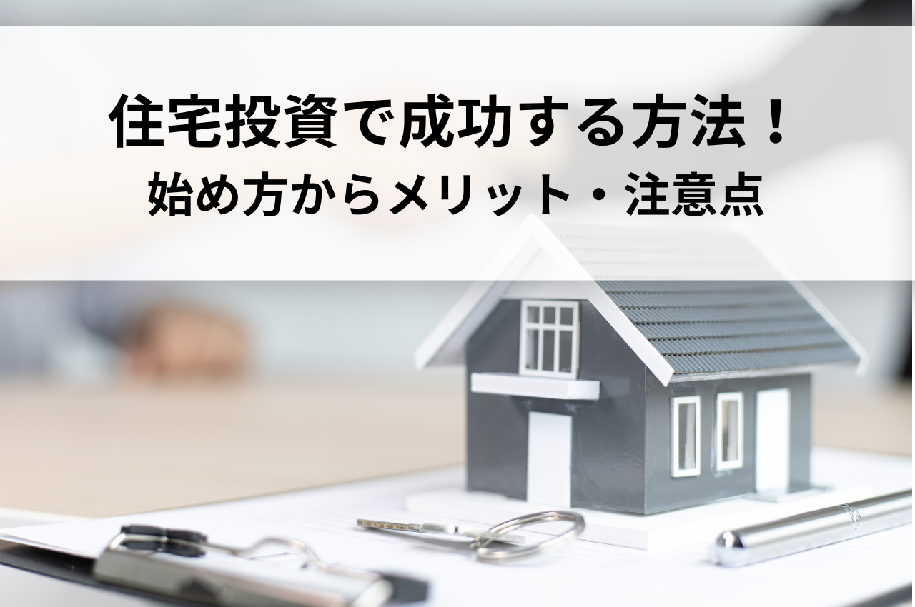 住宅投資で成功する方法！初心者必見！始め方からメリット・注意点まで解説