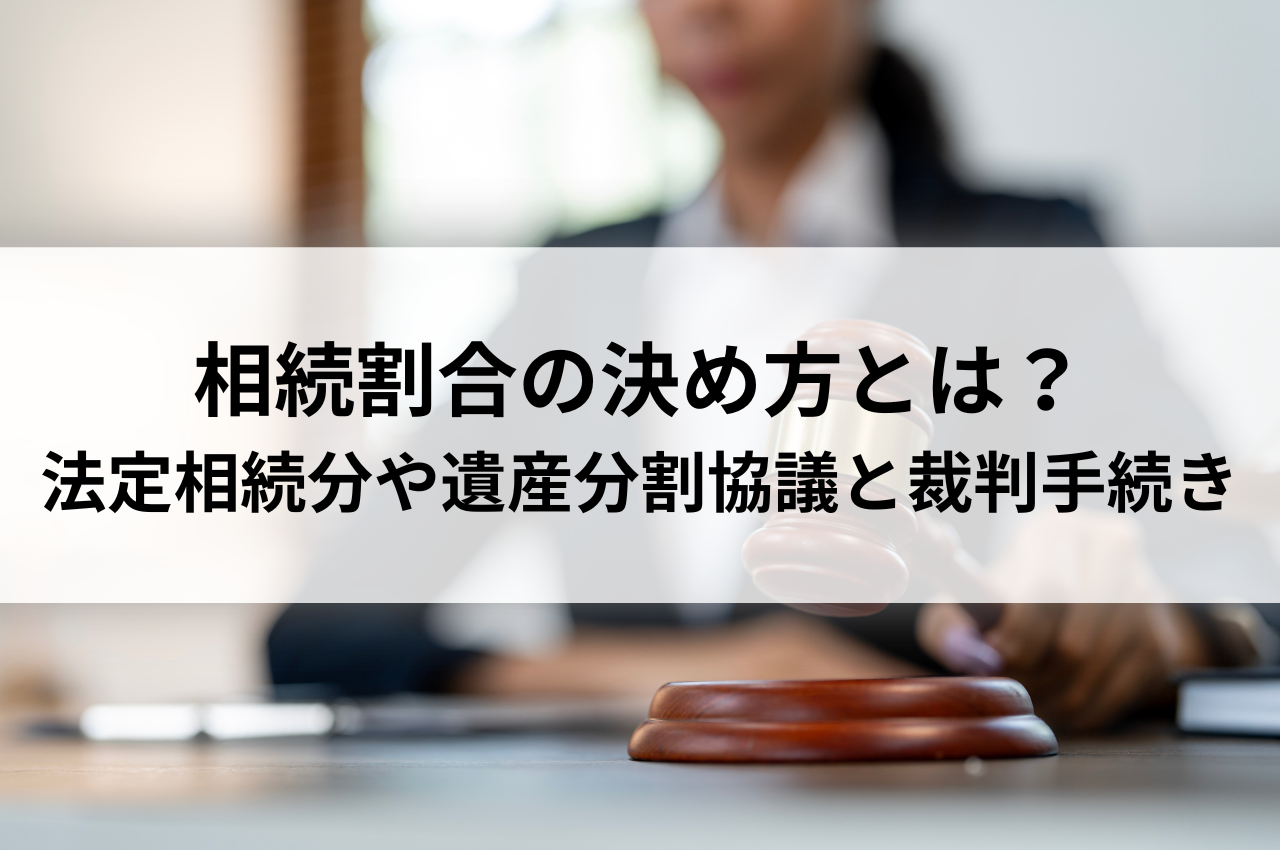 相続割合の決め方とは？法定相続分や遺産分割協議と裁判手続きまで解説