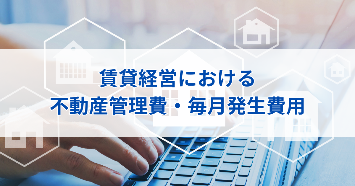 賃貸経営における不動産管理費・毎月発生費用を徹底解説