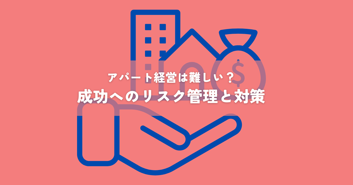 アパート経営は難しい？成功へのリスク管理と対策