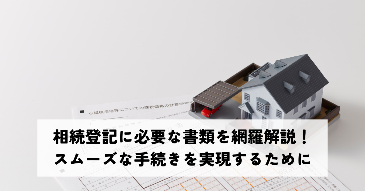 相続登記に必要な書類を網羅解説！スムーズな手続きを実現するために