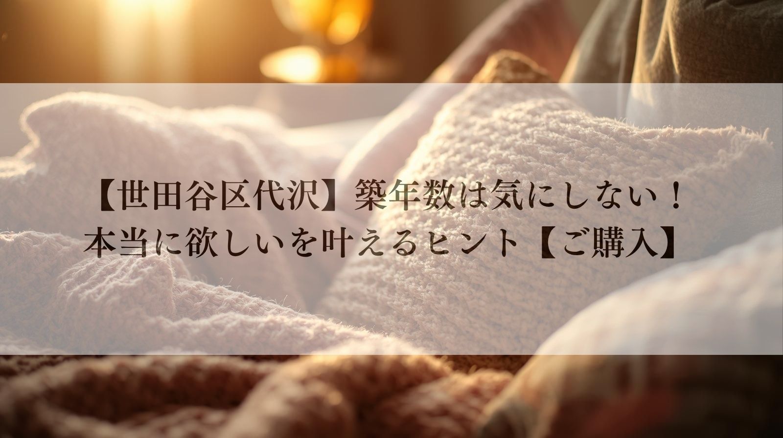 【世田谷区代沢】築年数は気にしない！本当に欲しいを叶えるヒント【ご購入】