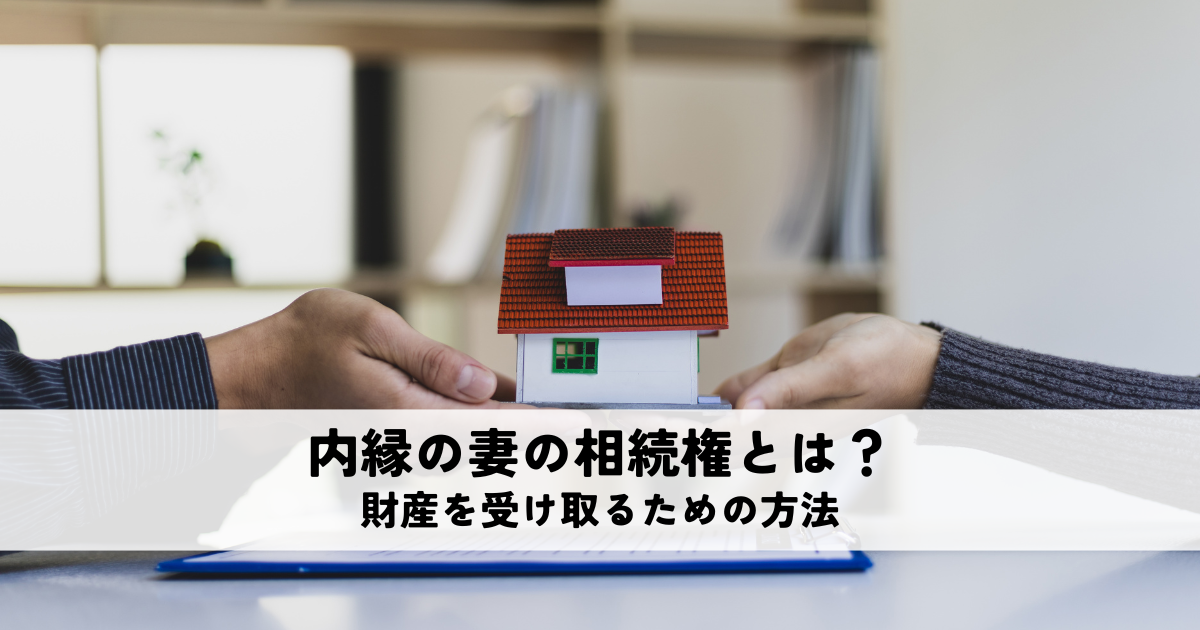 内縁の妻の相続権とは？財産を受け取るための方法を解説
