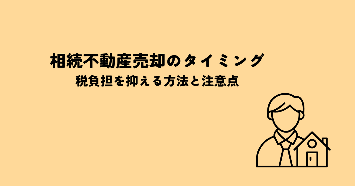 相続不動産売却の最適なタイミングはいつ？税負担を抑える方法と注意点
