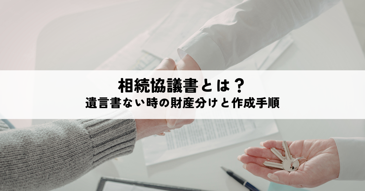 相続協議書とは？遺言書がない場合の財産分けと作成手順を解説