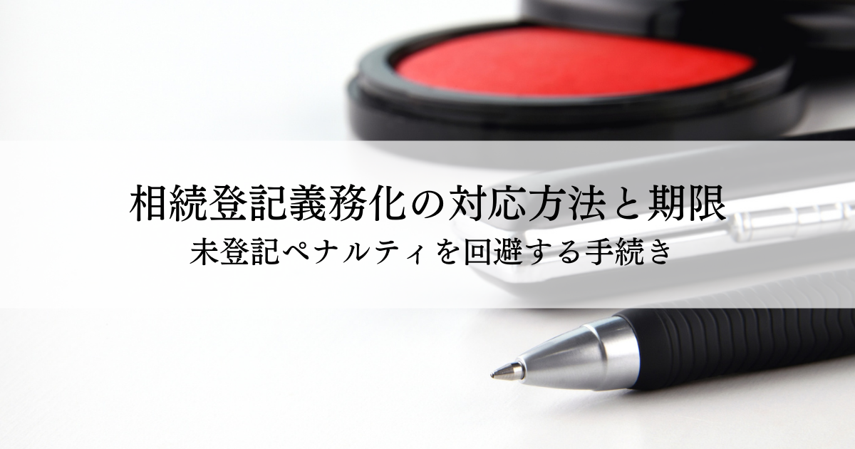 相続登記義務化の対応方法と期限 未登記ペナルティを回避する手続き