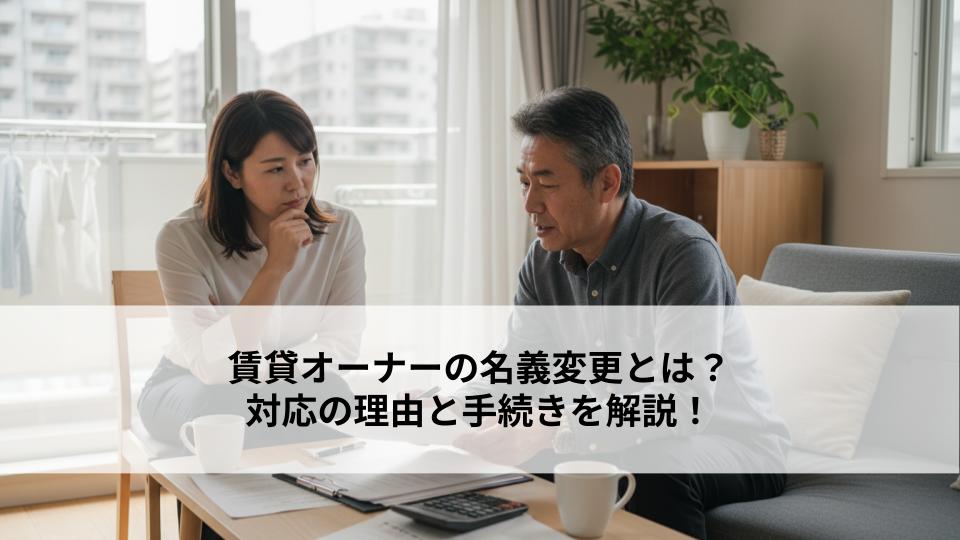 賃貸オーナーの名義変更とは？対応の理由と手続きを解説！