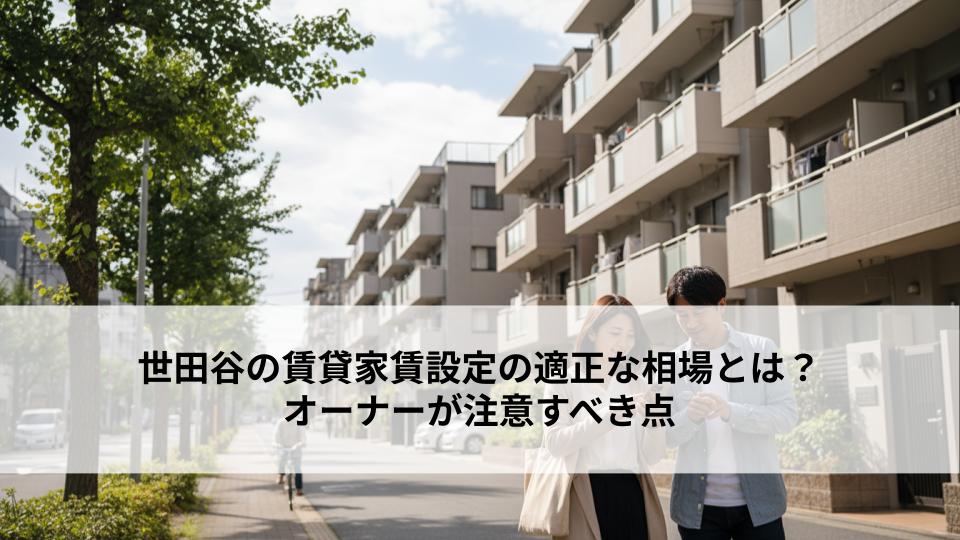 世田谷の賃貸家賃設定の適正な相場とは？オーナーが注意すべき点