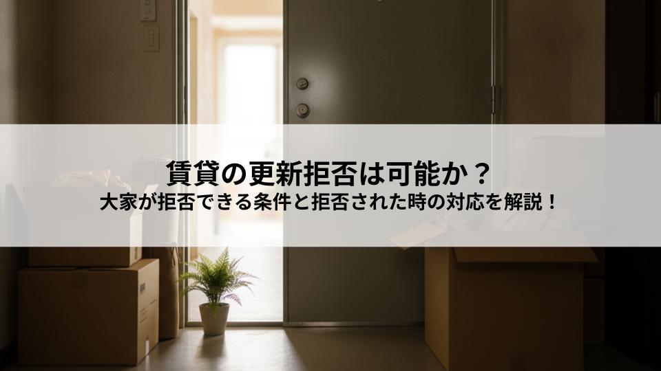 賃貸の更新拒否は可能か？大家が拒否できる条件と拒否された時の対応を解説！