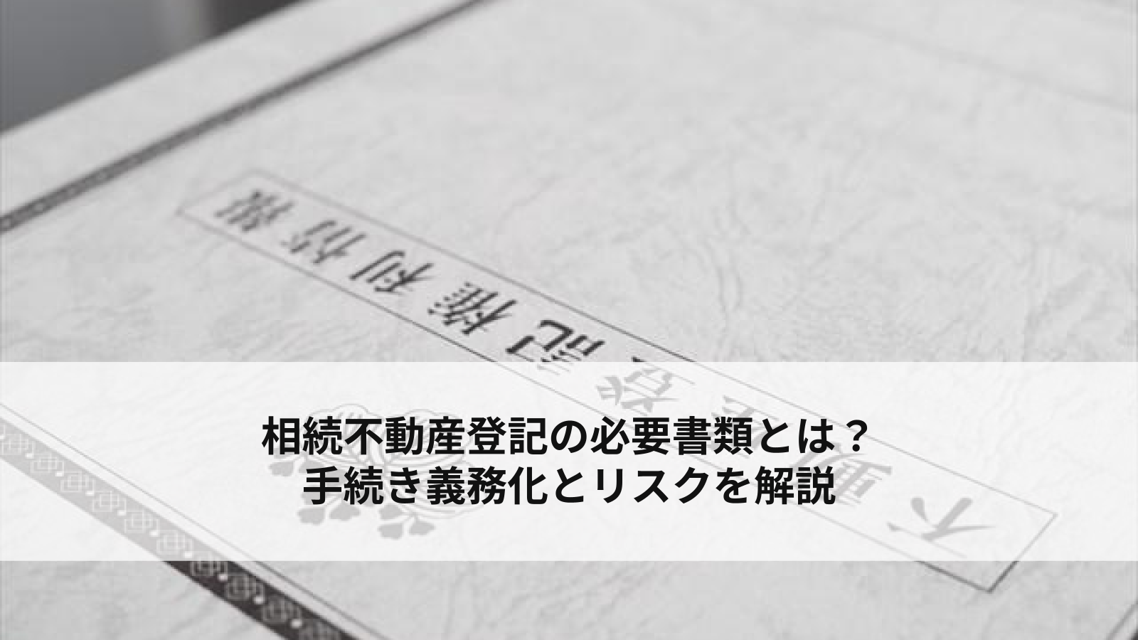 相続不動産登記の必要書類と手続き 義務化とリスクを解説